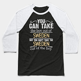 You Can Take The Boy Out Of Sweden But You Cant Take The Sweden Out Of The Boy - Gift for Swedish With Roots From Sweden Baseball T-Shirt